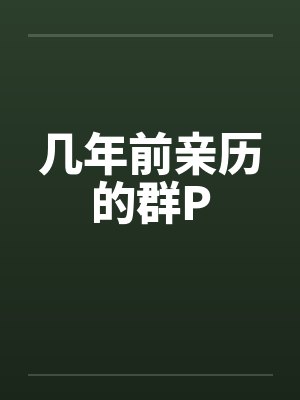几年前亲历的群P 几年前亲历的群P