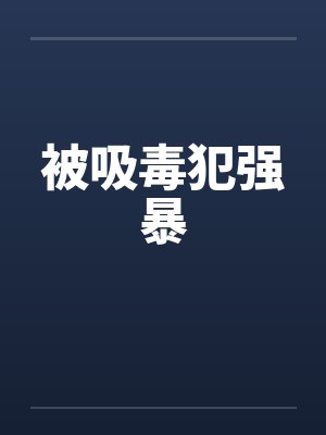 被吸毒犯强暴 被吸毒犯强暴