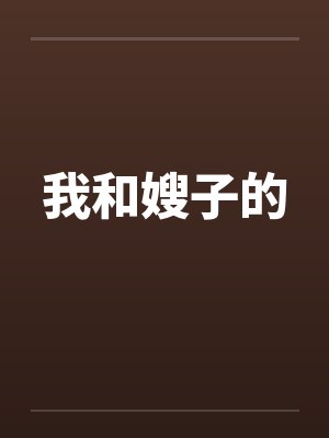我和嫂子的 我和嫂子的