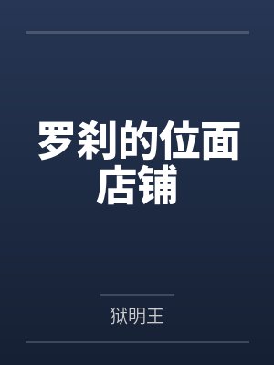 罗刹的位面店铺笔趣阁无弹窗 罗刹的位面店铺笔趣阁无弹窗