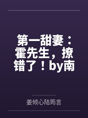 第一甜妻:霍先生,撩错了!by南浅姜倾心 第一甜妻:霍先生,撩错了!by南浅姜倾心