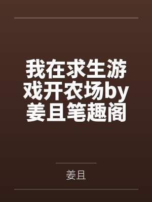 我在求生游戏开农场by姜且笔趣阁无弹窗