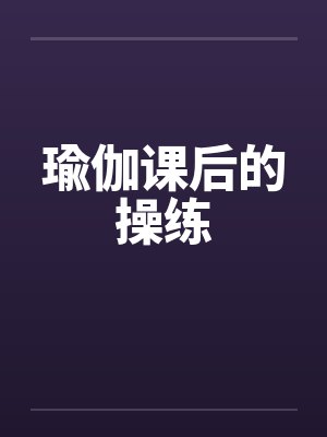 瑜伽课后的操练 瑜伽课后的操练
