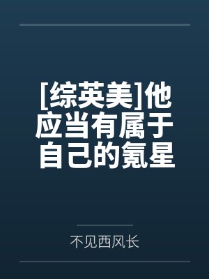 [综英美]他应当有属于自己的氪星人by不见西风长笔趣阁无弹窗