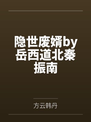 隐世废婿by岳西道北秦振南 隐世废婿by岳西道北秦振南