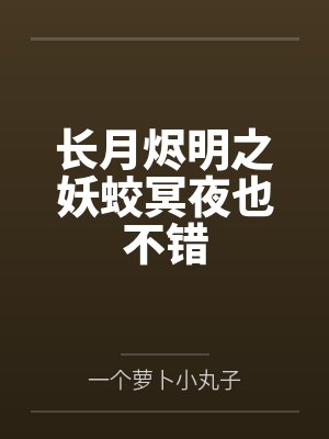长月烬明之妖蛟冥夜也不错 长月烬明之妖蛟冥夜也不错