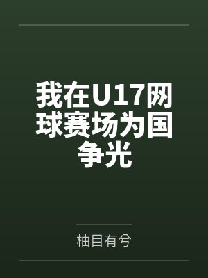 我在U17网球赛场为国争光笔趣阁无弹窗 我在U17网球赛场为国争光笔趣阁无弹窗