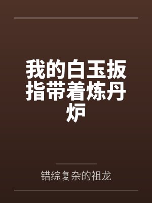 我的白玉扳指带着炼丹炉by江天 我的白玉扳指带着炼丹炉by江天
