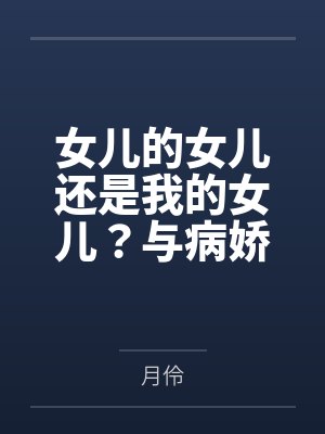 女儿的女儿还是我的女儿？与病娇养女乱伦后生下的病娇女儿再次乱伦，内射，中出，将病娇母女彻底调教成只属