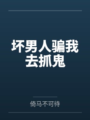 坏男人骗我去抓鬼 坏男人骗我去抓鬼