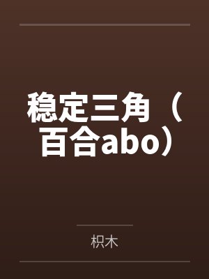 稳定三角(百合abo) 稳定三角(百合abo)