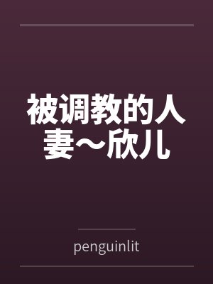 被调教的人妻~欣儿 被调教的人妻~欣儿