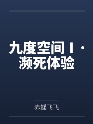 九度空间Ⅰ·濒死体验笔趣阁无弹窗