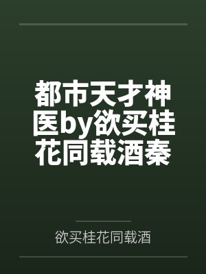 都市天才神医by欲买桂花同载酒秦济 都市天才神医by欲买桂花同载酒秦济