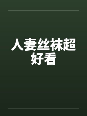 人妻丝袜超好看 人妻丝袜超好看