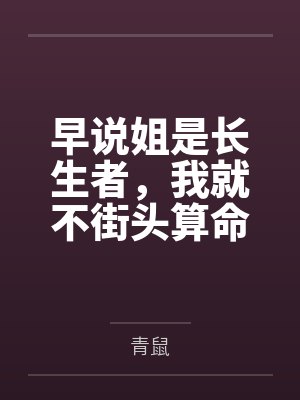 早说姐是长生者,我就不街头算命了 早说姐是长生者,我就不街头算命了