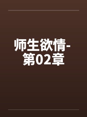 师生欲情- 第02章 师生欲情- 第02章