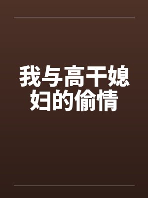 我与高干媳妇的偷情 我与高干媳妇的偷情