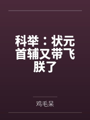 科举:状元首辅又带飞朕了 科举:状元首辅又带飞朕了