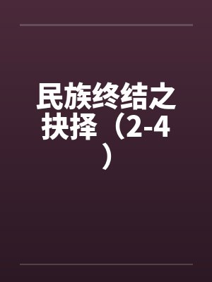 民族终结之抉择(2-4) 民族终结之抉择(2-4)