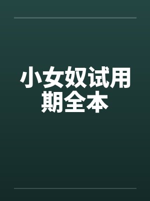 小女奴试用期全本 小女奴试用期全本