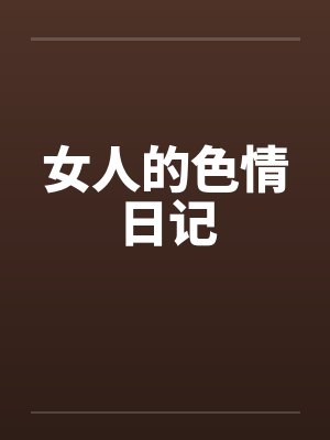 女人的色情日记 女人的色情日记
