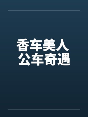 香车美人 公车奇遇 香车美人 公车奇遇