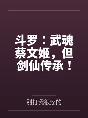 斗罗:武魂蔡文姬,但剑仙传承! 斗罗:武魂蔡文姬,但剑仙传承!