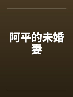 阿平的未婚妻 阿平的未婚妻