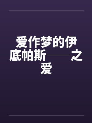 爱作梦的伊底帕斯──之爱 爱作梦的伊底帕斯──之爱