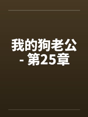 我的狗老公- 第25章 我的狗老公- 第25章