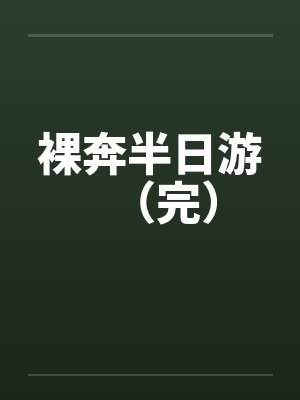 裸奔半日游(完) 裸奔半日游(完)