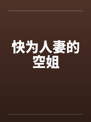 快为人妻的空姐 快为人妻的空姐